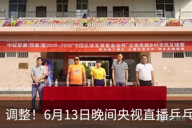 调整！6月13日晚间央视直播乒乓球有变，陈熠冲决赛，首金诞生！